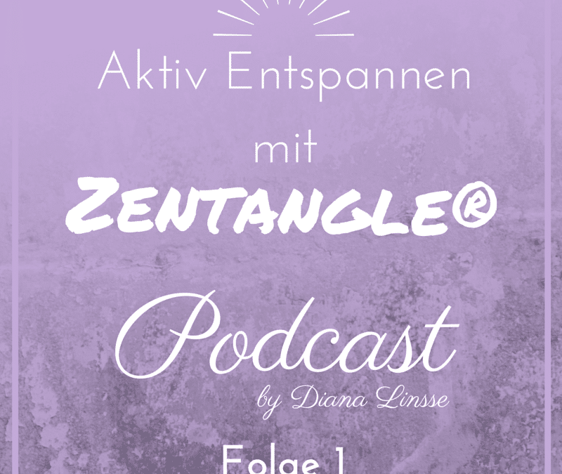 Neu – Podcast – Aktiv Entspannen mit Zentangle – Folge 1